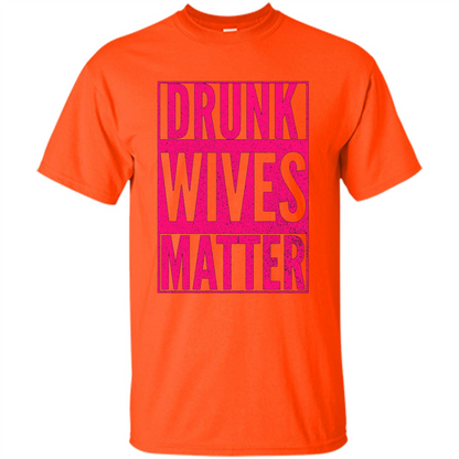 Drunk Wives Matter Cute Pink Wife Funny Saying T-shirt Orange