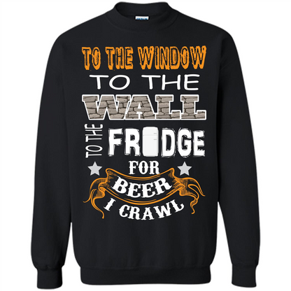 Beer T-shirt To The Window To The Wall To The Fridge For Beer I Crawl Black