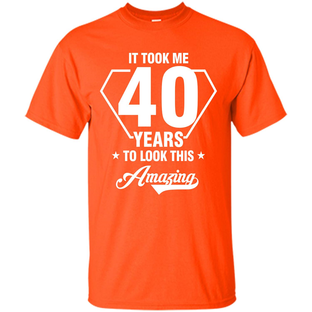Birthday Gift T-shirt It Took Me 40 Years To Look This Amazing Orange