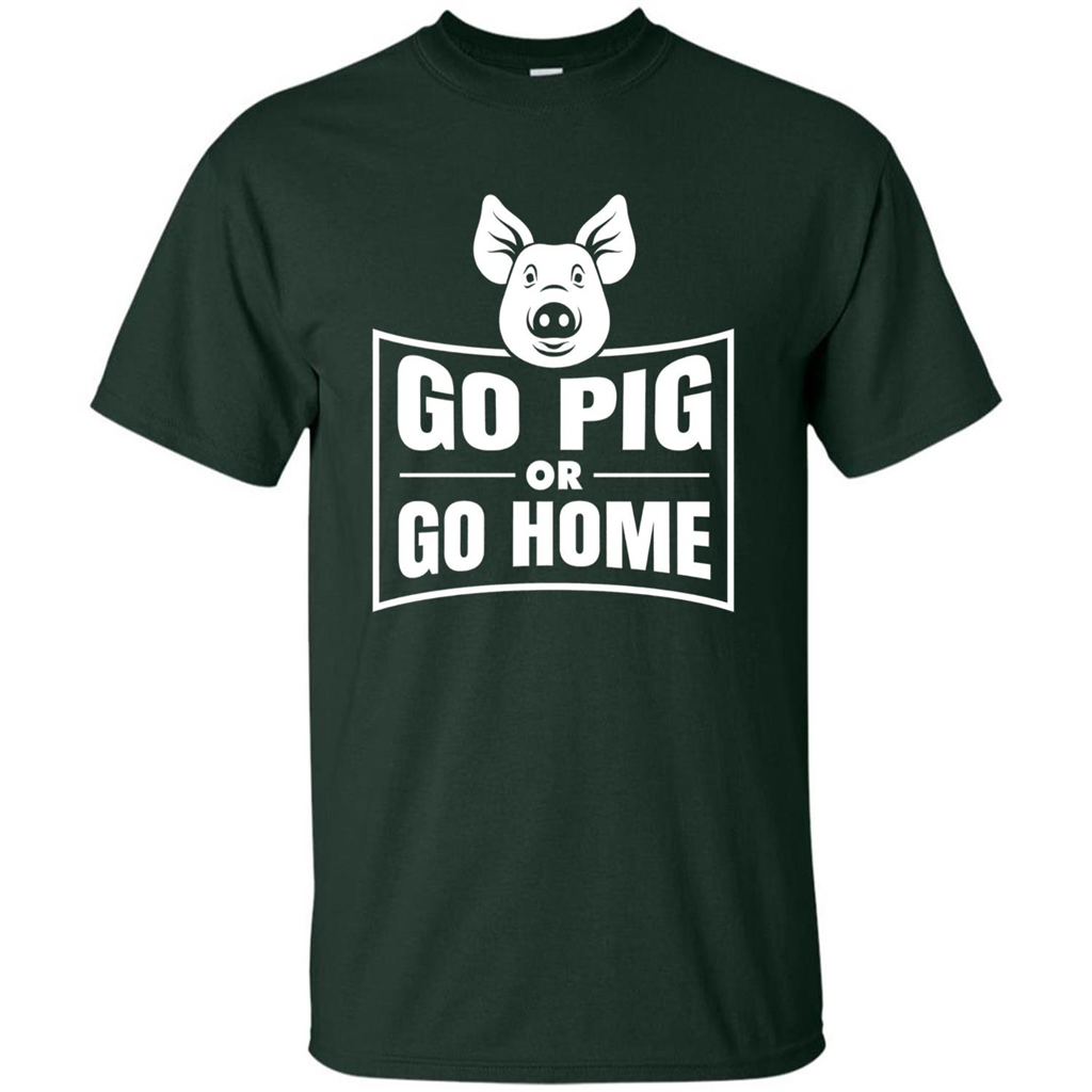 Go Pig Or Go Home Funny Gift Pig T-shirt Forest Green