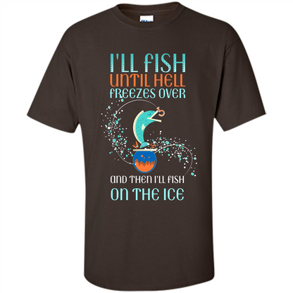 Fishing T-shirt I'll Fish Until Hell Freezes Over And Then I'll Fish On The Ice Dark Chocolate