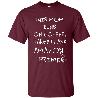 Mothers Day T-shirt This Mom Runs On Coffee, Target and Manual Prime Maroon