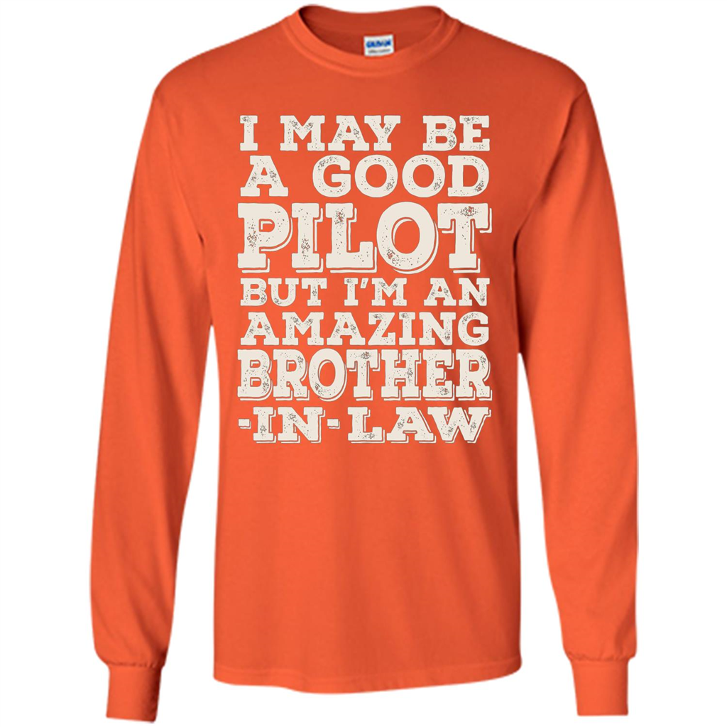 I May Be A Good Pilot But I'm An Amazing Brother-In-Law T-shirt Orange