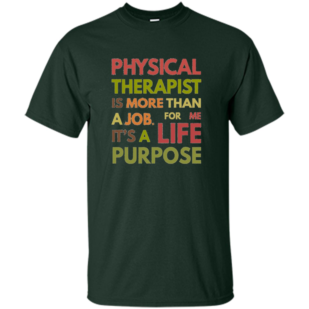Physical Therapy Is A Life Purpose Therapist T-shirt Forest Green