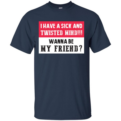 I Have A Sick And Twisted Mind Wanna Be My Friend T-shirt Navy