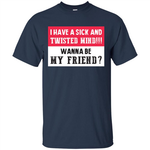 I Have A Sick And Twisted Mind Wanna Be My Friend T-shirt