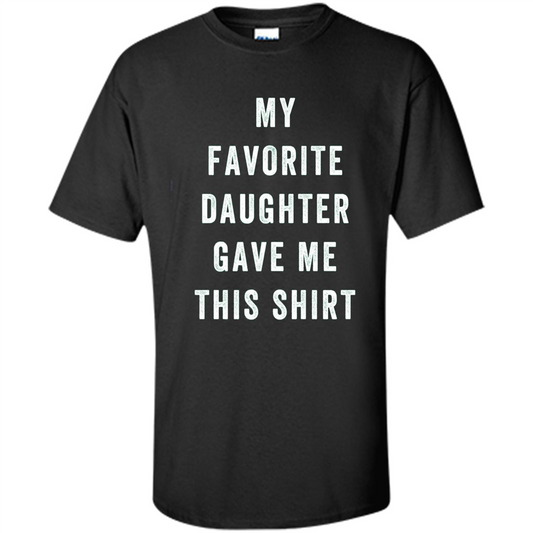 Fathers Day T-shirt My Favorite Child Gave Me This Shirt Black