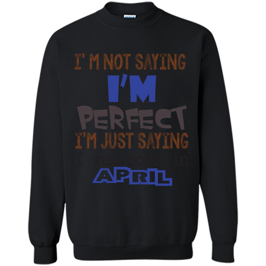 April T-shirt I'm Not Saying I Am Perfect I'm Just Saying I Was Born In April Black