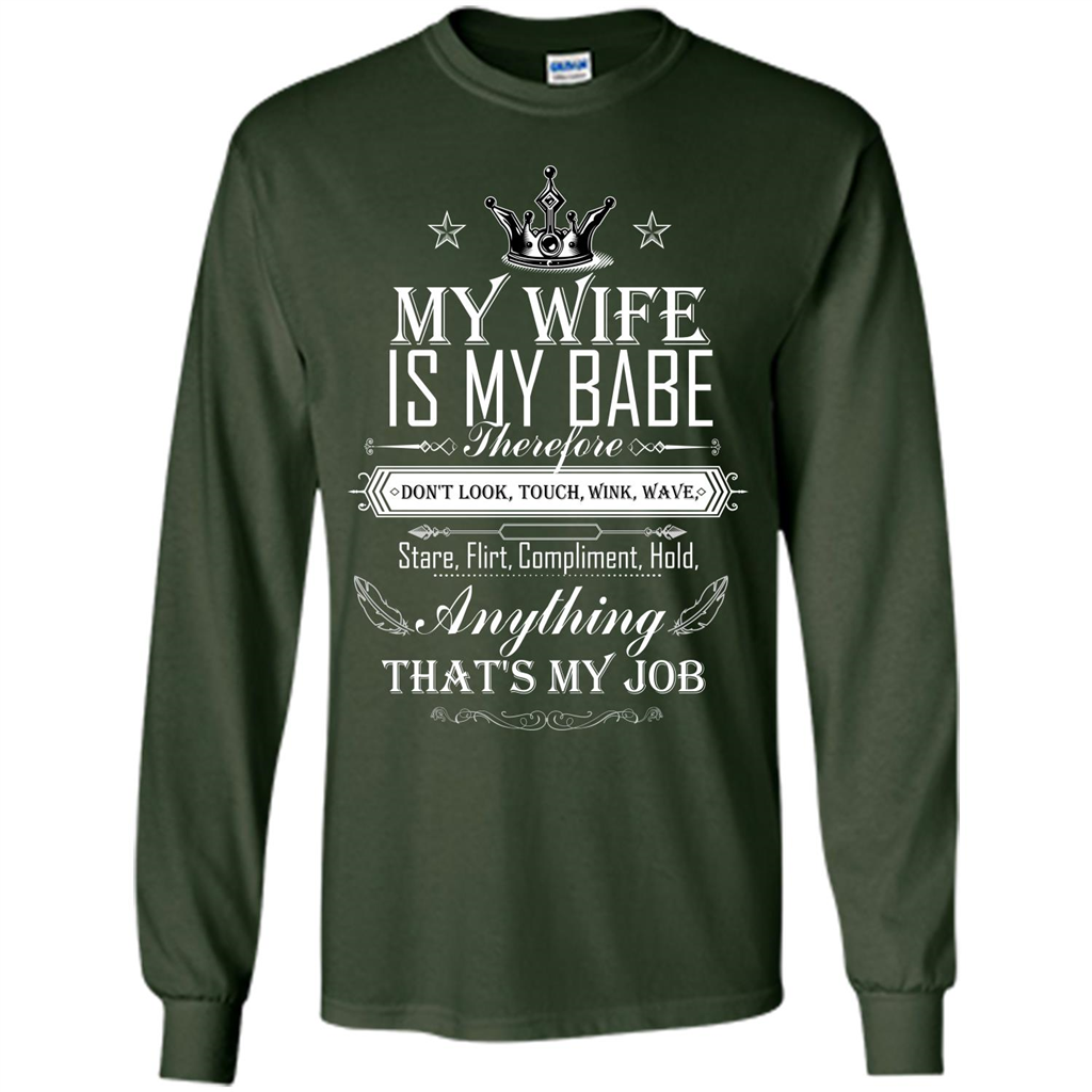 Family T-shirt My Wife Is My Babe Therefore Don't Look, Touch, Wink, Wave, Stare, Flirt, Compliment, Hold, Anything That's My Job Forest Green