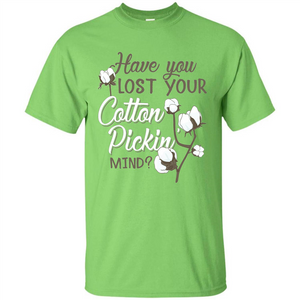 Have You Lost Your Cotton Pickin' Mind Tshirt