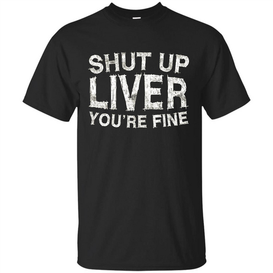 Funny Drinking T-shirt Shut Up Liver You're Fine T-Shirt Black