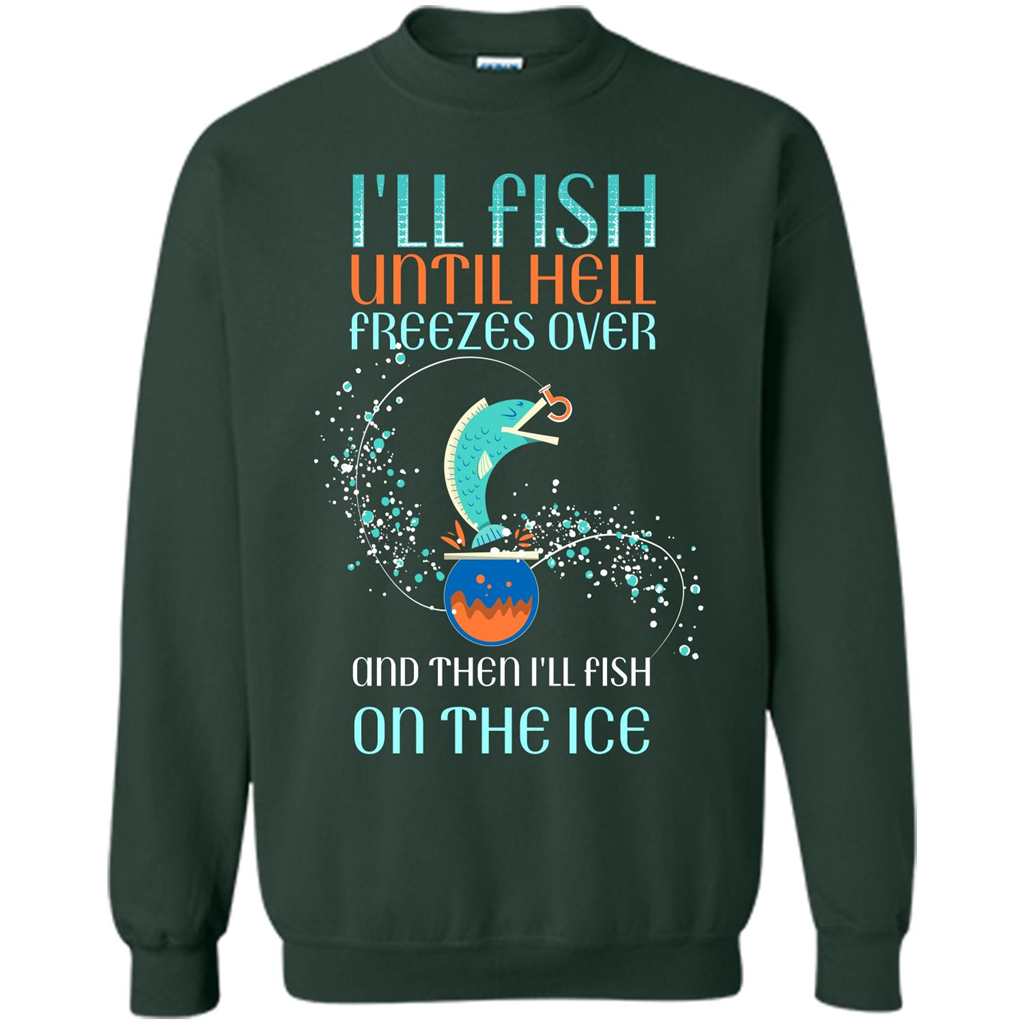 Fishing T-shirt I'll Fish Until Hell Freezes Over And Then I'll Fish On The Ice Forest Green
