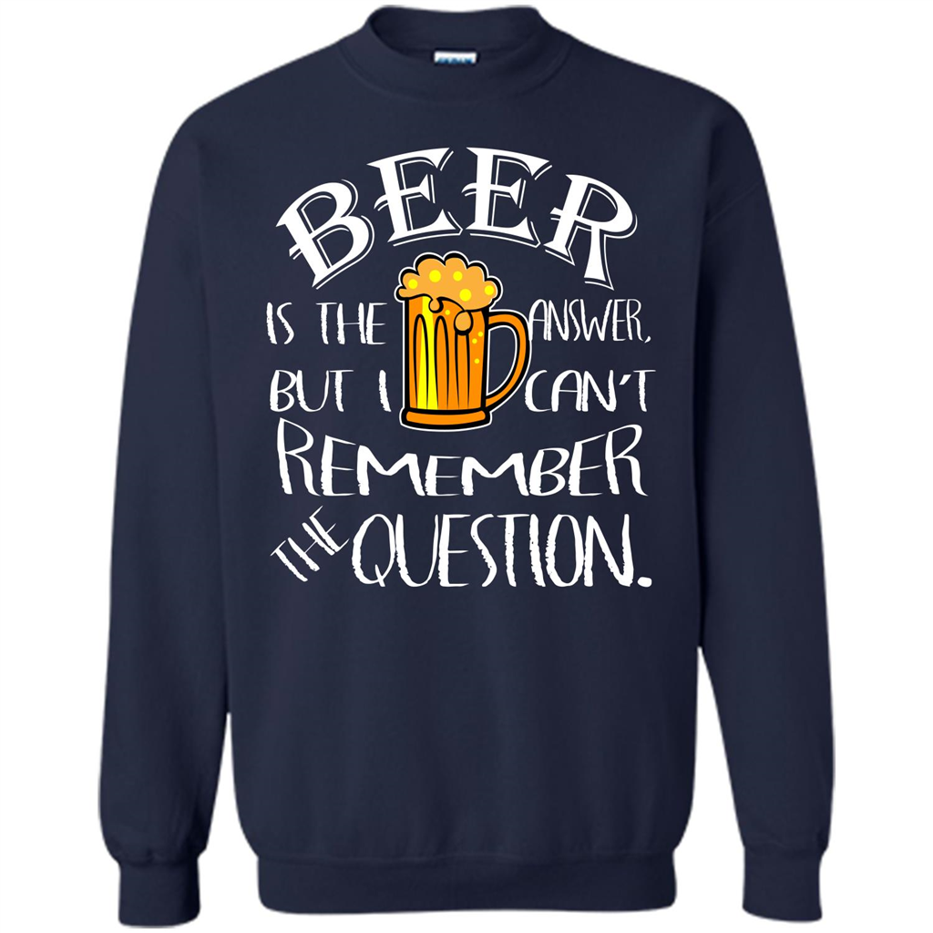 Beer T-shirt Is The Answer But I Cant Remember the Question Navy