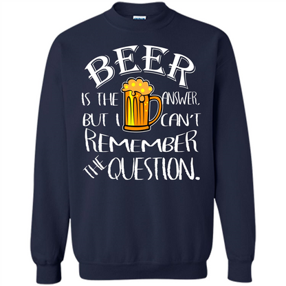 Beer T-shirt Is The Answer But I Cant Remember the Question Navy