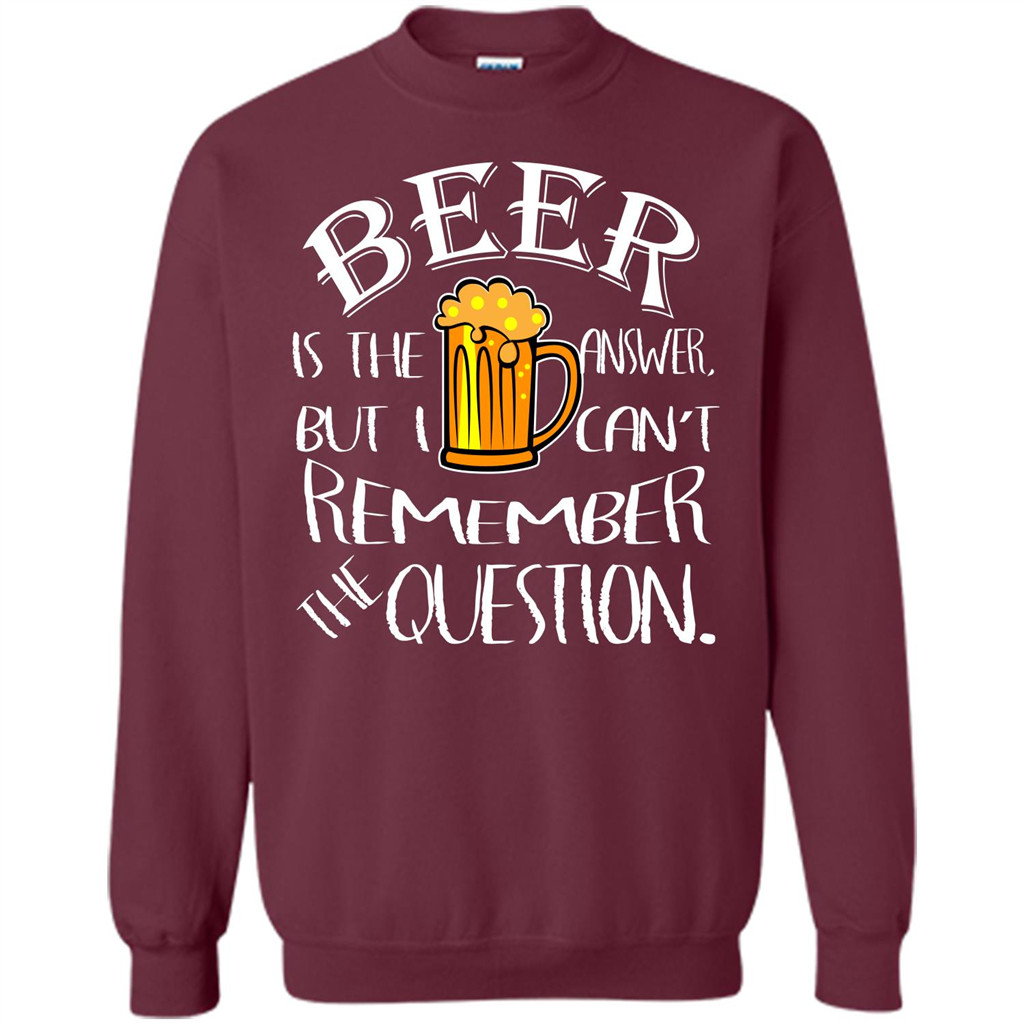 Beer T-shirt Is The Answer But I Cant Remember the Question Maroon