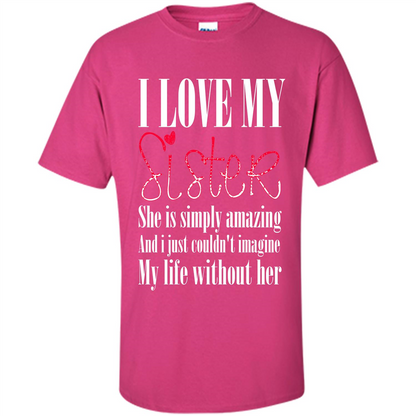 I Love My Sister T-shirt She Is Simply Amazing And I Just Couldn't Imagine My Life Without Her Heliconia