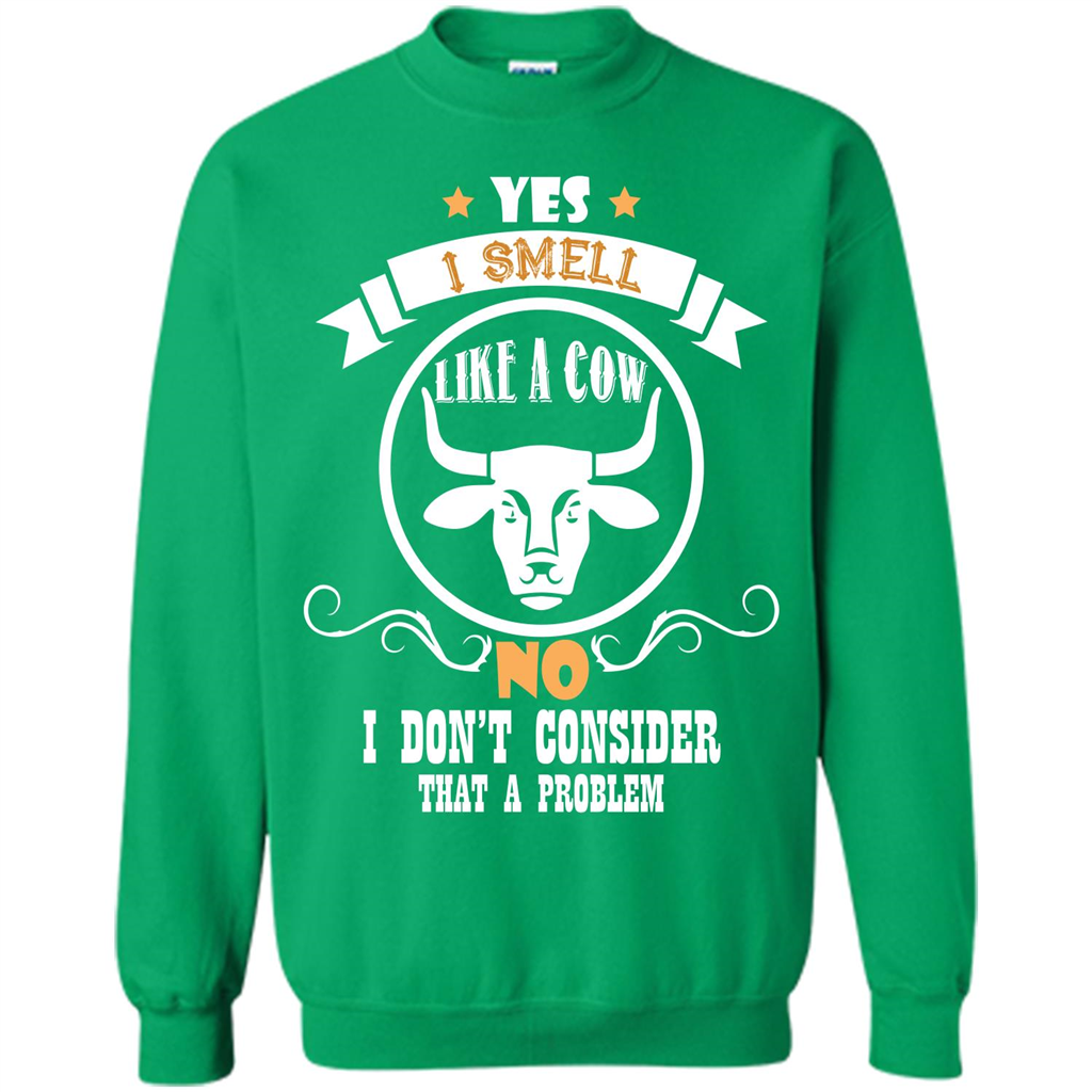 Cow Lover T-shirt I Smell Like A Cow No I Donäó»t Consider That A Problem Irish Green