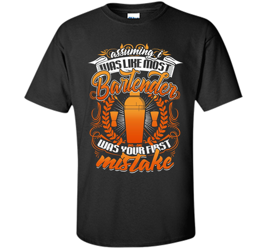 Assuming I Was Like Most Bartender Mistake T Shirt t-shirt Black