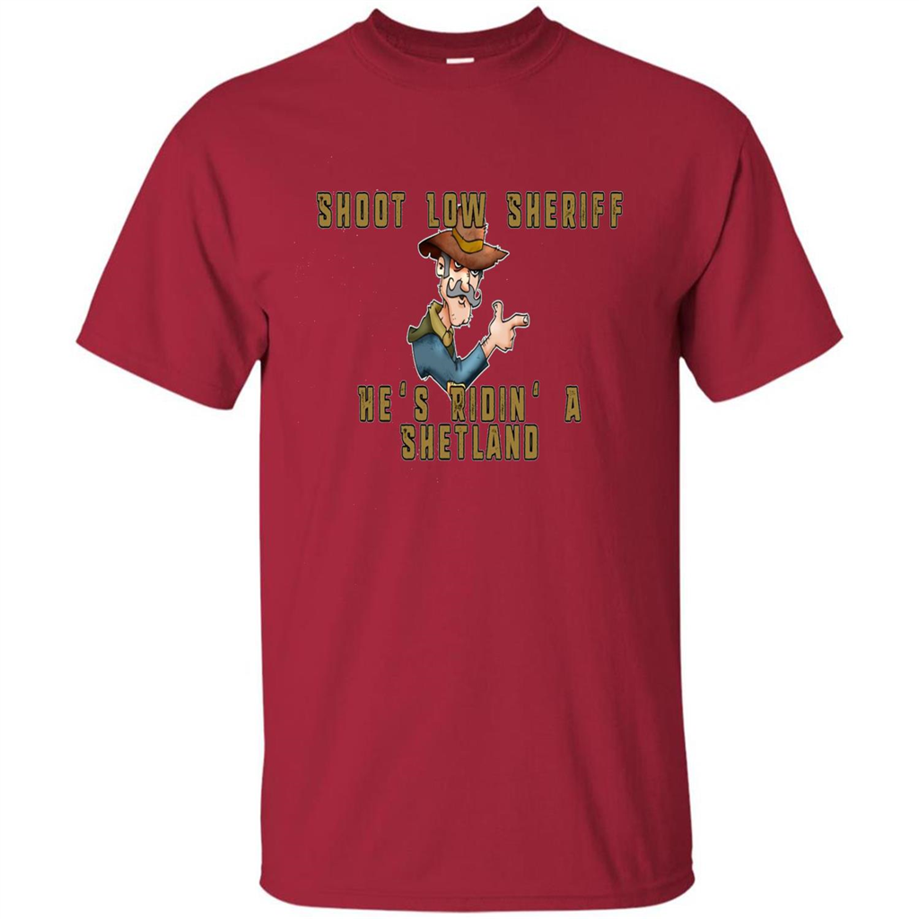 Shoot Low Sheriff He's Ridin' A Shetland T-shirt Cardinal