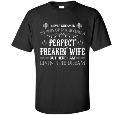 Husband T-shirt I Never Dreamed I'd End Up Marrying A Perfect Freakin' Wife T-shirt Black