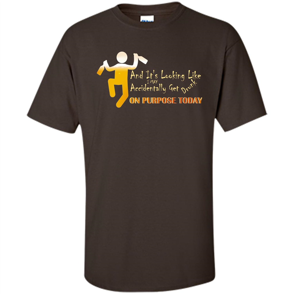 Beer T-shirt And It's Looking Like I May Accidentally Get Drunk On Purpose Today Dark Chocolate