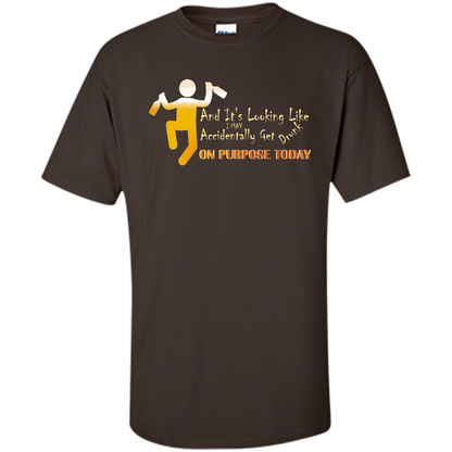 Beer T-shirt And It's Looking Like I May Accidentally Get Drunk On Purpose Today Dark Chocolate