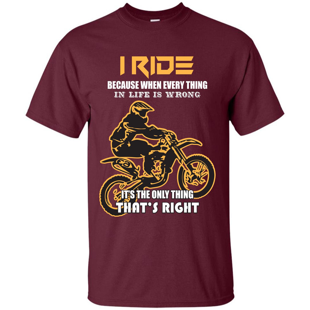 Rider T-shirt I Ride Because When Every Thing In Life Is Wrong Maroon