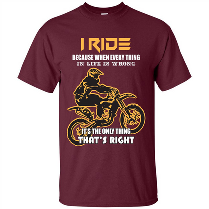 Rider T-shirt I Ride Because When Every Thing In Life Is Wrong Maroon