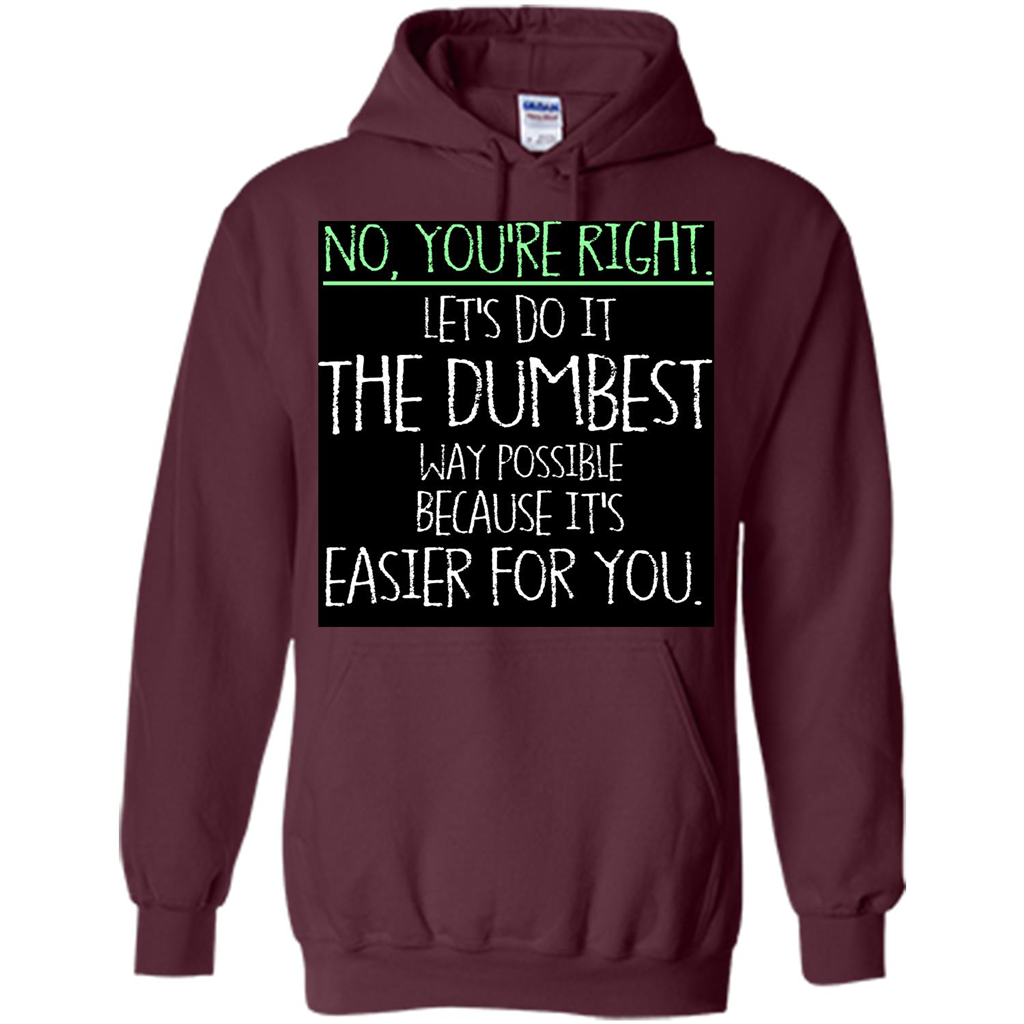 No You're Right Let's Do It The Dumbest Way Possible T-shirt