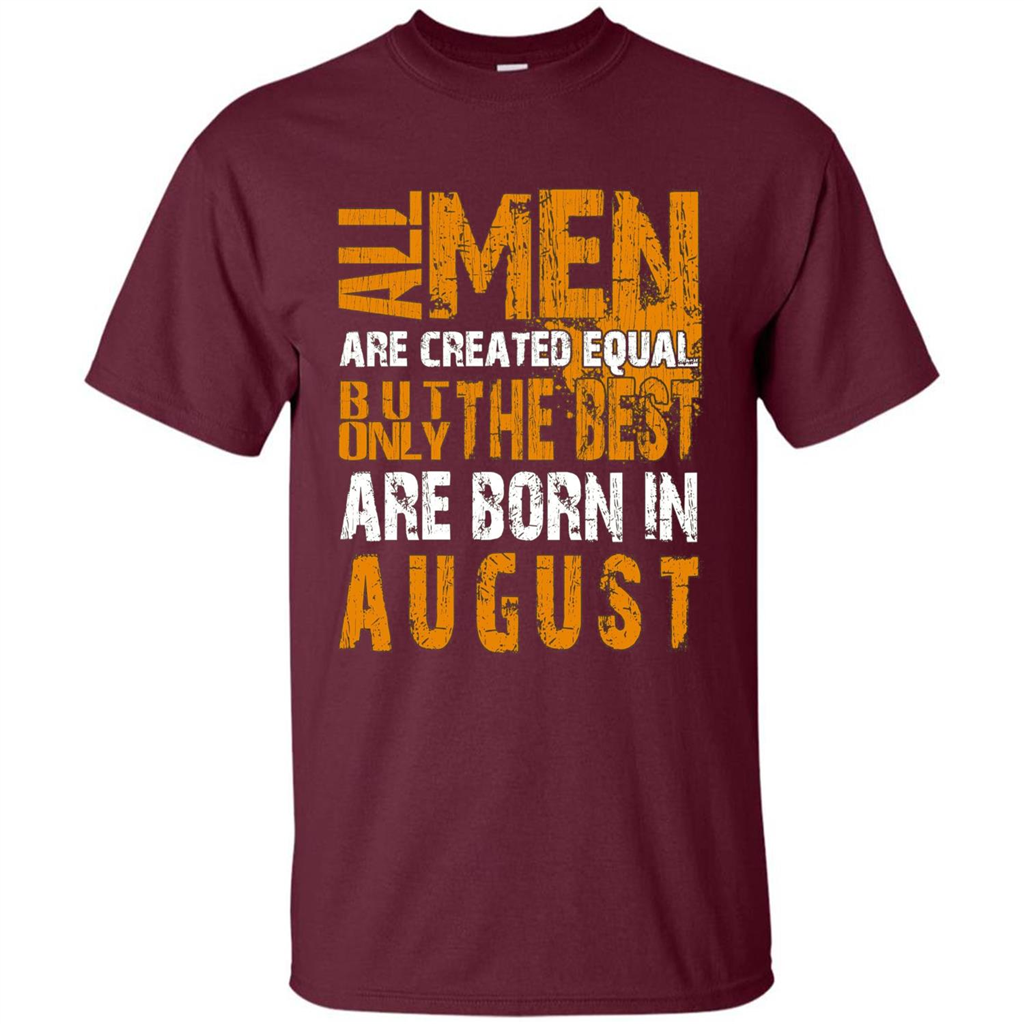 All Men Created Equal But The Best Born In August T-Shirt Maroon