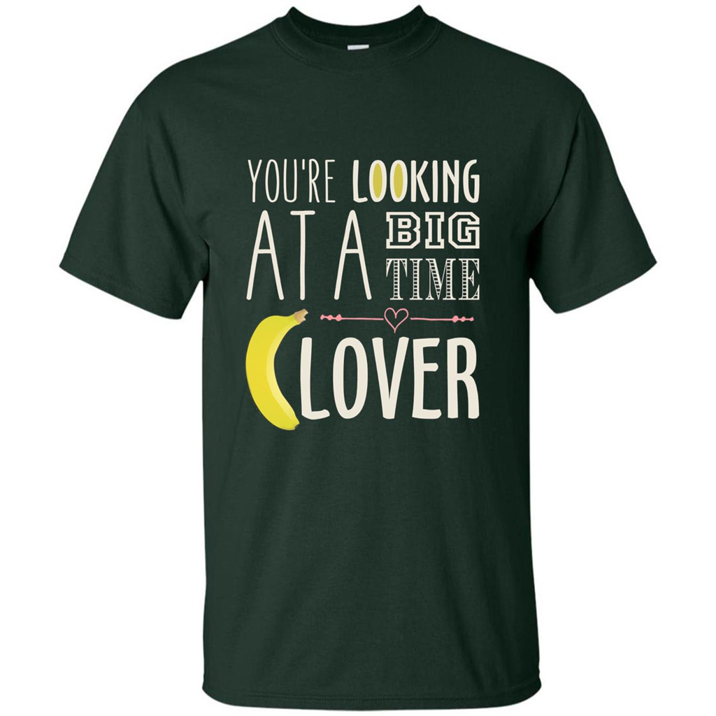Banana Lover T-shirt You're Looing At A Big Time Forest Green
