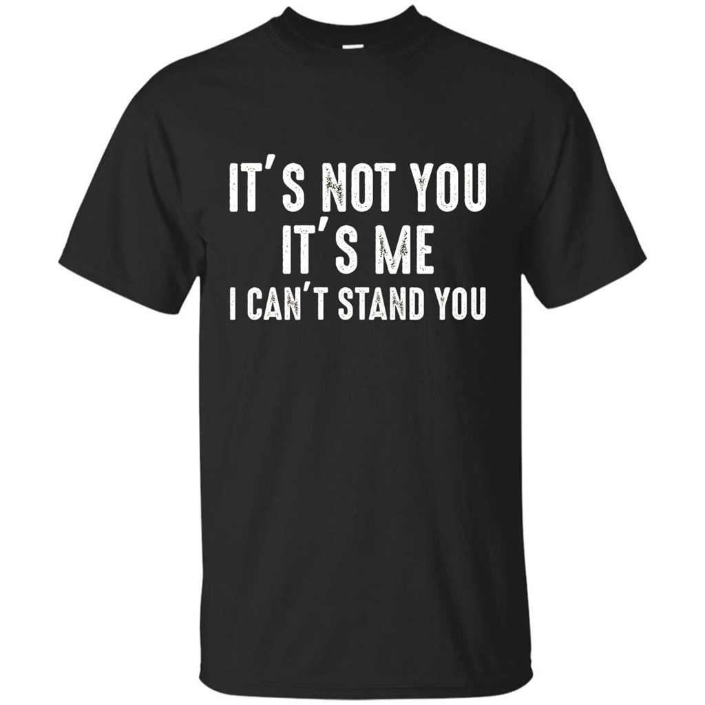 It's Not You It's Me I Can't Stand You T-shirt Black