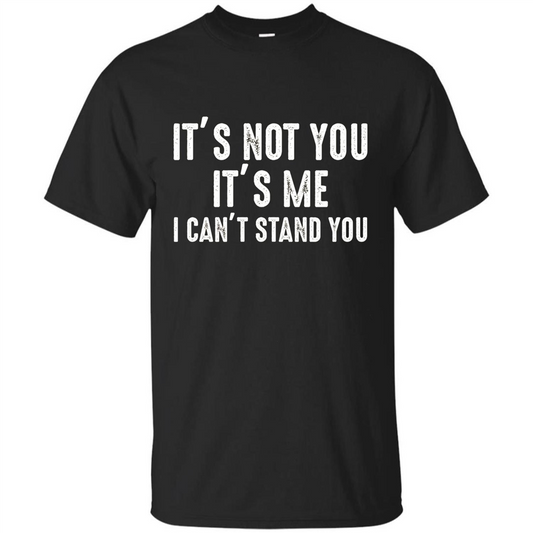 It's Not You It's Me I Can't Stand You T-shirt Black