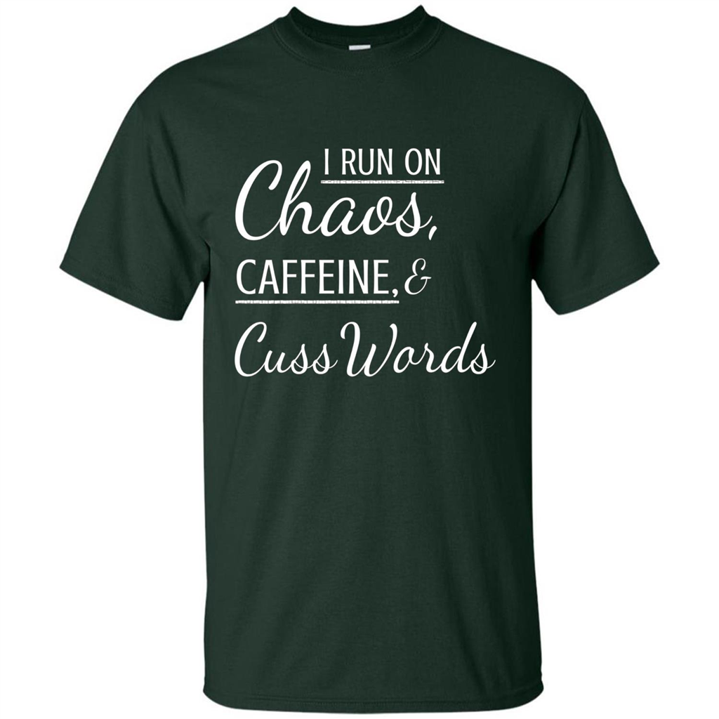 I Run On Chaos Caffeine and Cuss Words T-shirt Forest Green