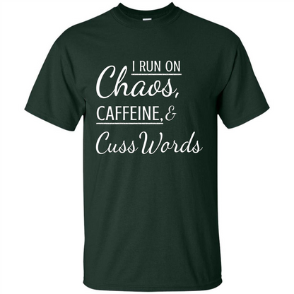 I Run On Chaos Caffeine and Cuss Words T-shirt Forest Green