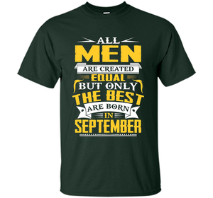 All Men Created Equal But The Best Are Born In September T-S shirt