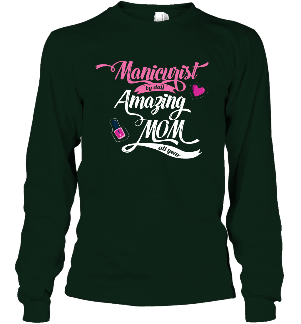 Manicurist By Day Amazing Mom All Day Shirt Long Sleeve T-Shirt Long Sleeve T-Shirt Forest Green