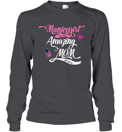 Manicurist By Day Amazing Mom All Day Shirt Long Sleeve T-Shirt Long Sleeve T-Shirt Dark Heather