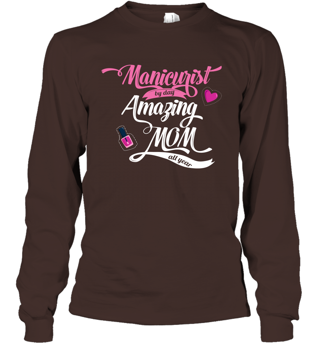 Manicurist By Day Amazing Mom All Day Shirt Long Sleeve T-Shirt Long Sleeve T-Shirt Dark Chocolate