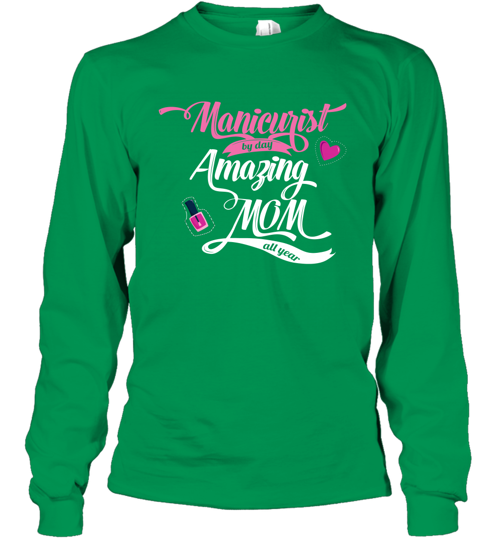Manicurist By Day Amazing Mom All Day Shirt Long Sleeve T-Shirt Long Sleeve T-Shirt Irish Green