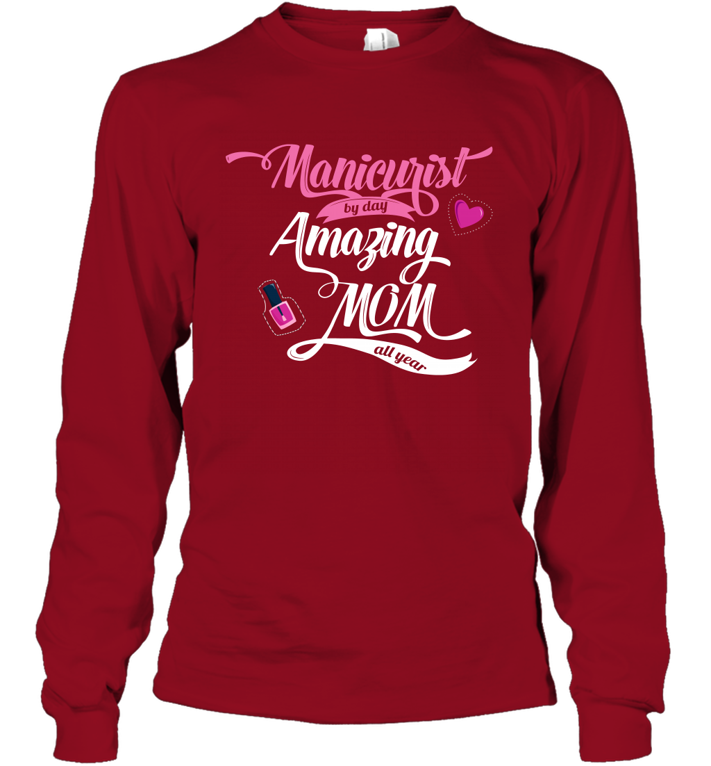 Manicurist By Day Amazing Mom All Day Shirt Long Sleeve T-Shirt Long Sleeve T-Shirt Cardinal Red