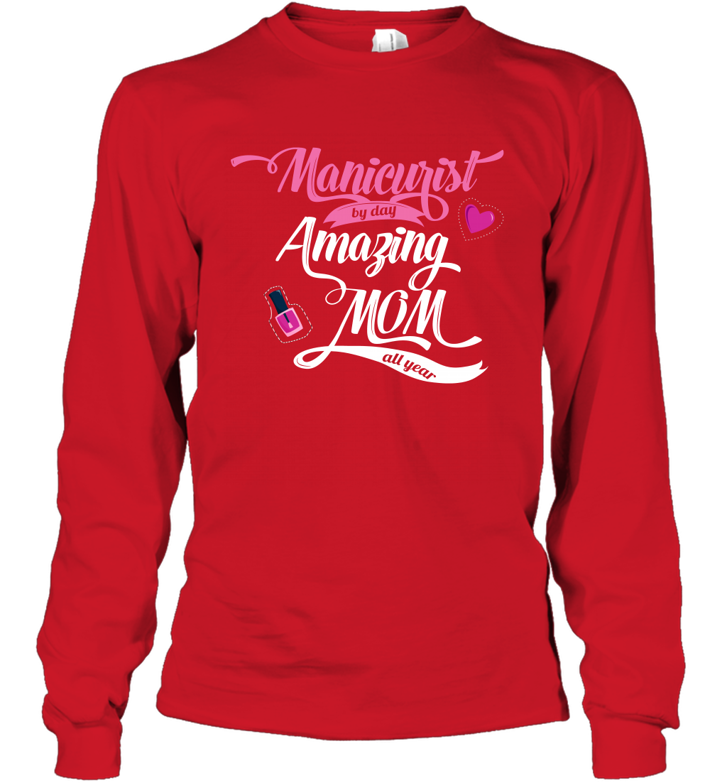 Manicurist By Day Amazing Mom All Day Shirt Long Sleeve T-Shirt Long Sleeve T-Shirt Red