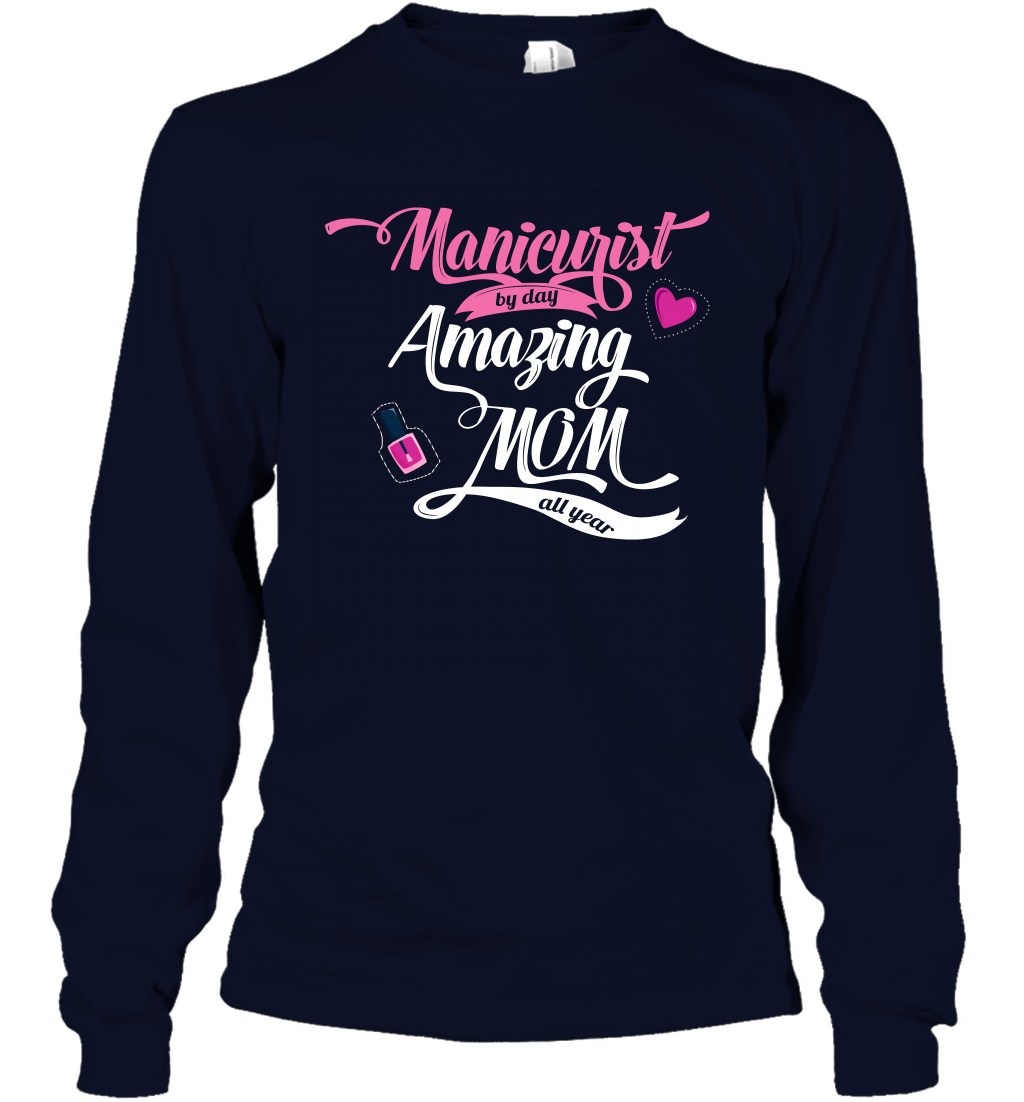 Manicurist By Day Amazing Mom All Day Shirt Long Sleeve T-Shirt Long Sleeve T-Shirt Navy