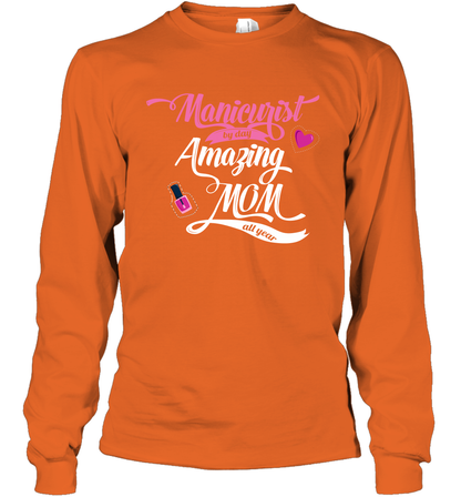 Manicurist By Day Amazing Mom All Day Shirt Long Sleeve T-Shirt Long Sleeve T-Shirt Orange