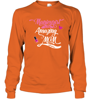 Manicurist By Day Amazing Mom All Day Shirt Long Sleeve T-Shirt
