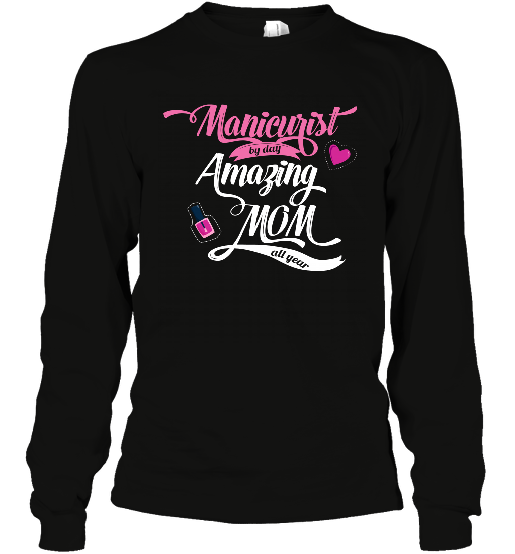 Manicurist By Day Amazing Mom All Day Shirt Long Sleeve T-Shirt Long Sleeve T-Shirt Black
