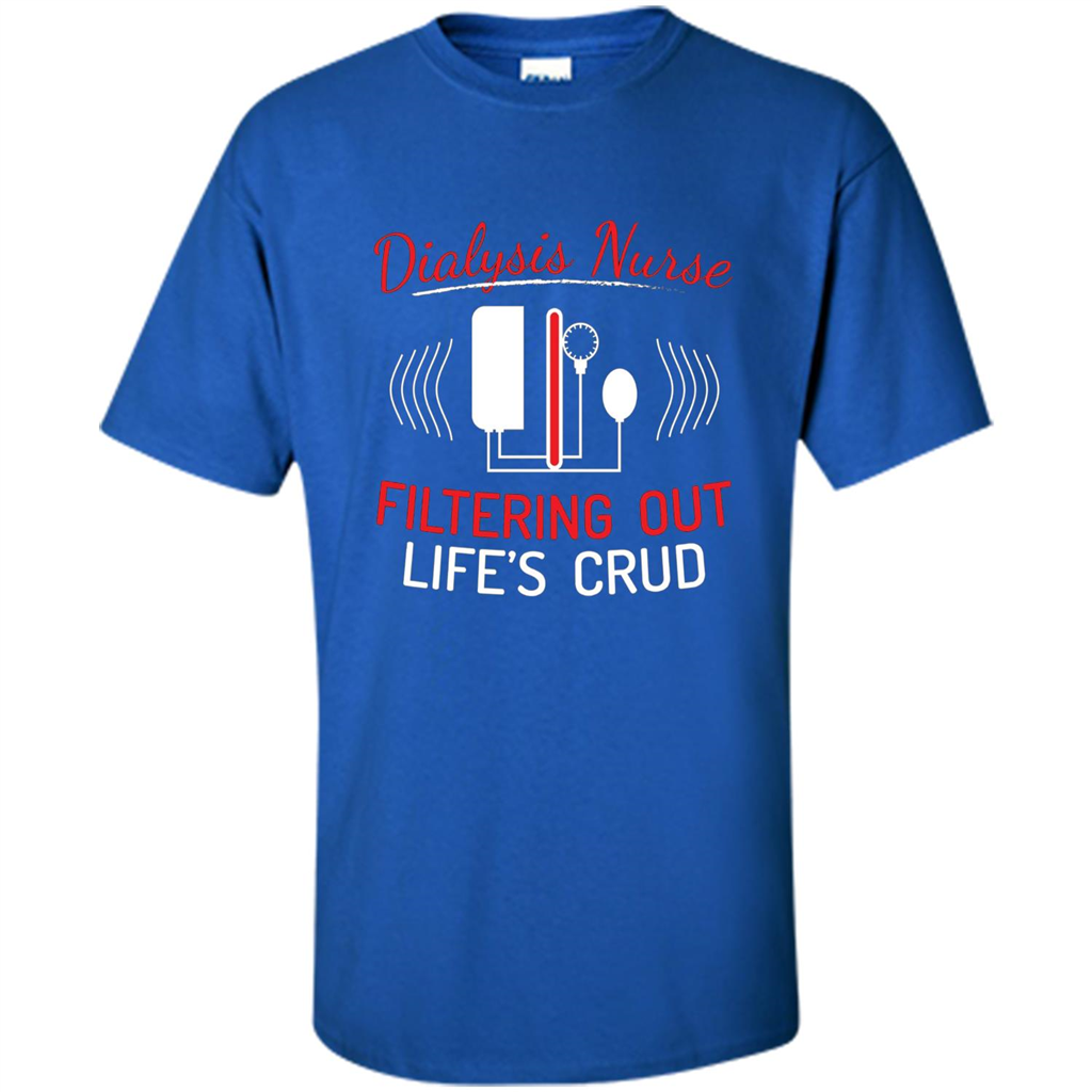 Funny Nurse T-shirts Dialysis Nurse Filtering Out Lifes Crud Royal