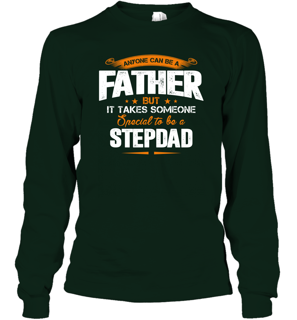 Anyone Can Be A Father But It Takes Someone Special To Be A Stepdad Shirt Long Sleeve T-Shirt Long Sleeve T-Shirt Forest Green