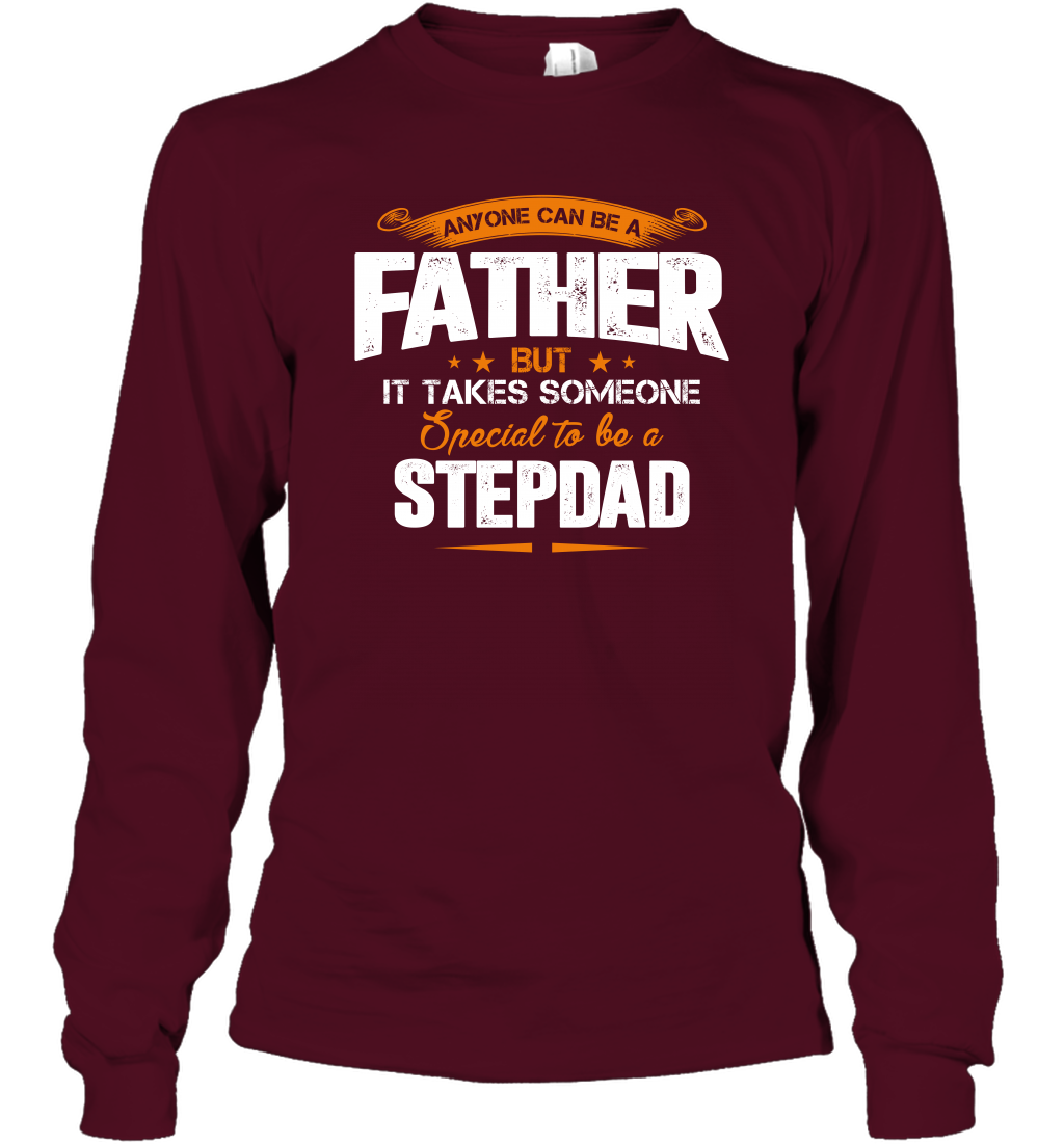 Anyone Can Be A Father But It Takes Someone Special To Be A Stepdad Shirt Long Sleeve T-Shirt Long Sleeve T-Shirt Maroon