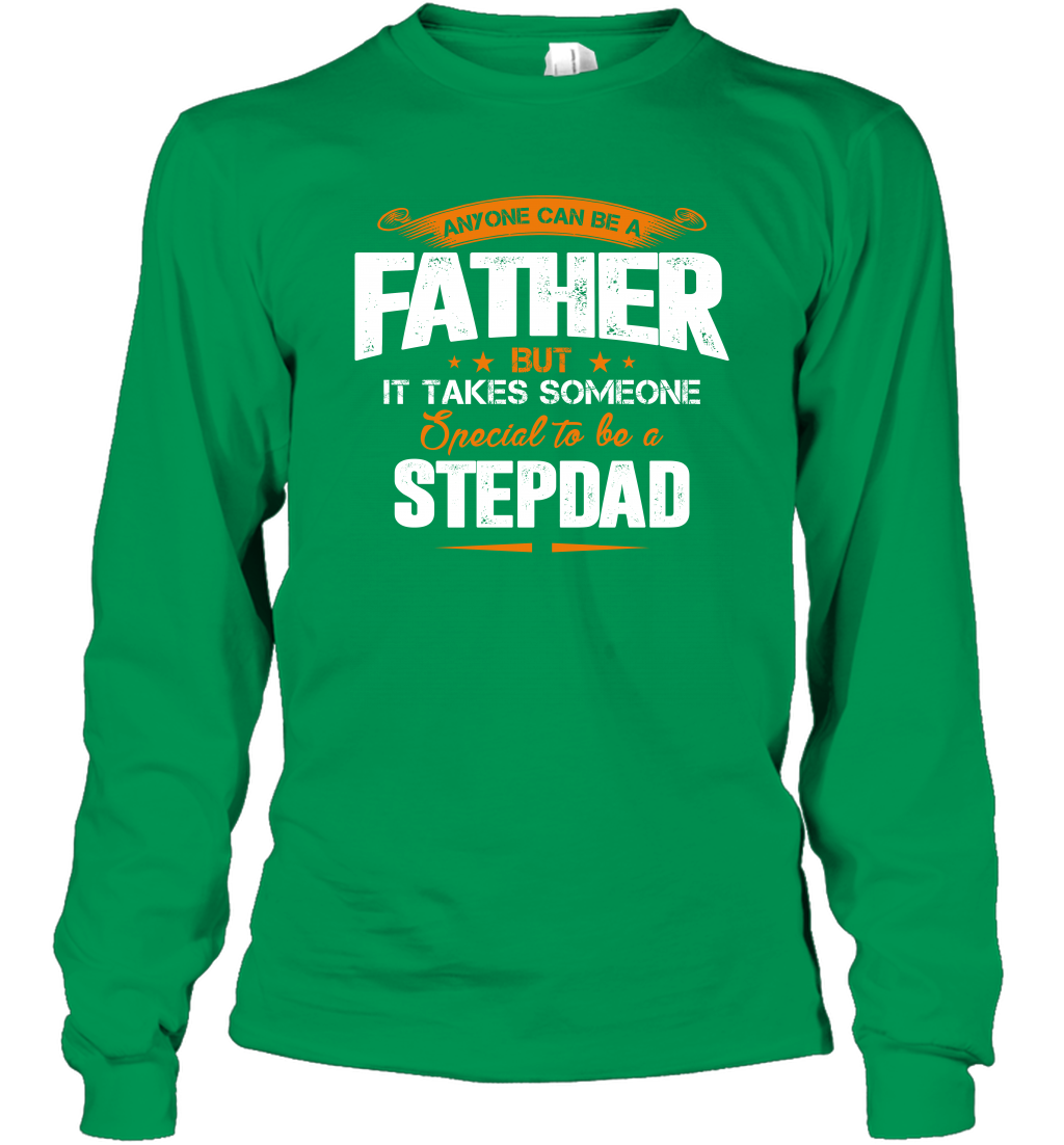 Anyone Can Be A Father But It Takes Someone Special To Be A Stepdad Shirt Long Sleeve T-Shirt Long Sleeve T-Shirt Irish Green